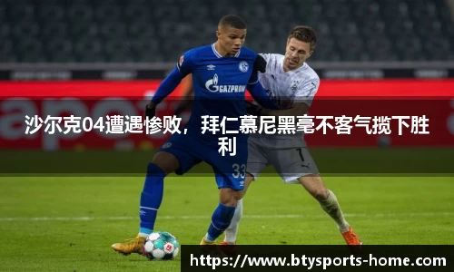 沙尔克04遭遇惨败，拜仁慕尼黑毫不客气揽下胜利